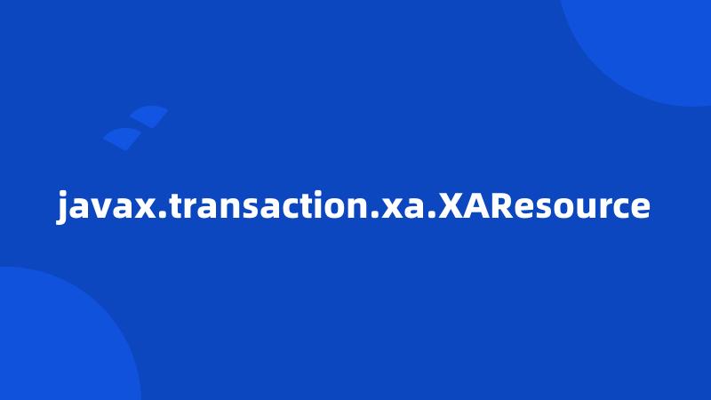 javax.transaction.xa.XAResource