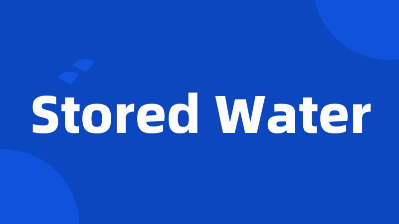 Stored Water