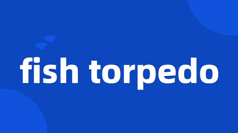 fish torpedo
