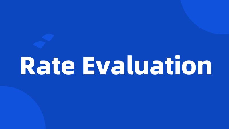 Rate Evaluation