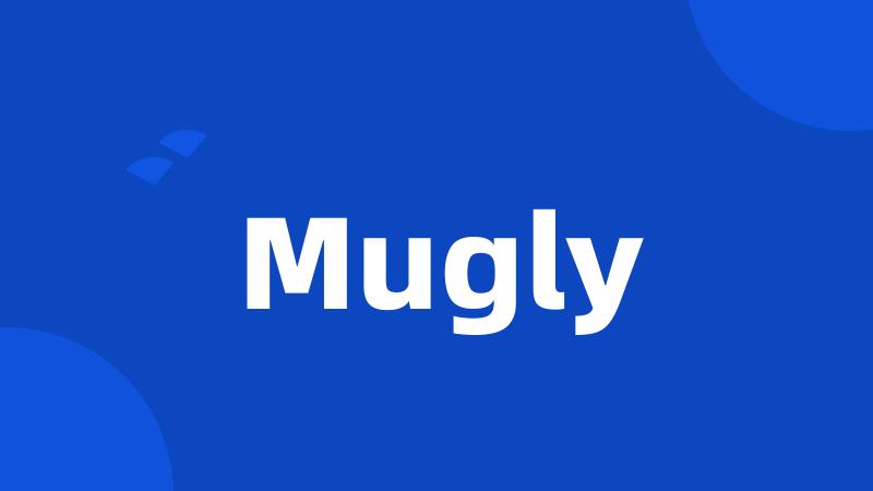 Mugly