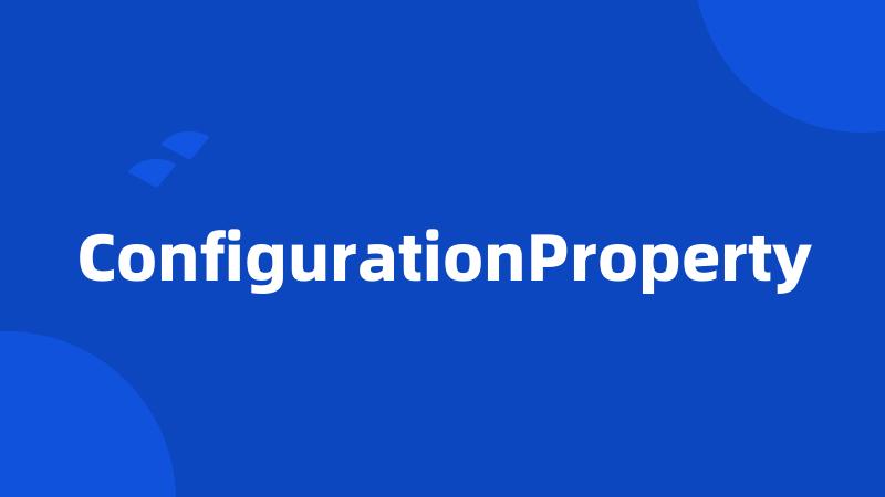 ConfigurationProperty