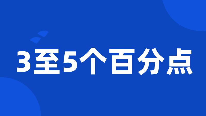 3至5个百分点