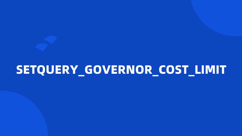 SETQUERY_GOVERNOR_COST_LIMIT