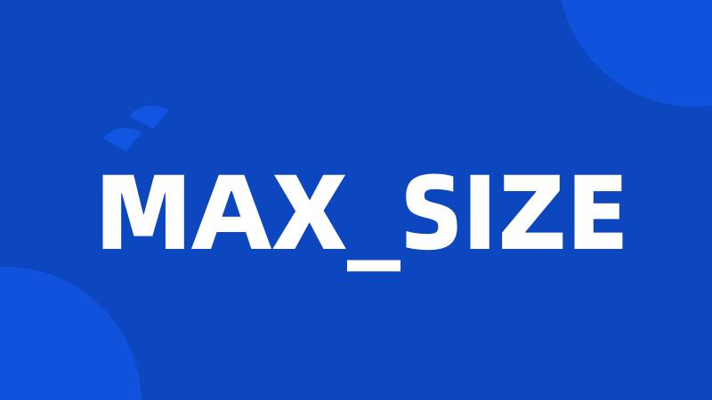 MAX_SIZE