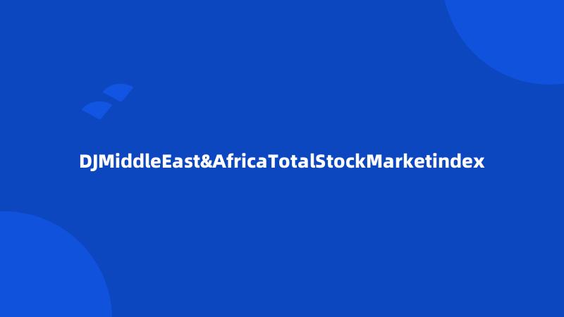 DJMiddleEast&AfricaTotalStockMarketindex