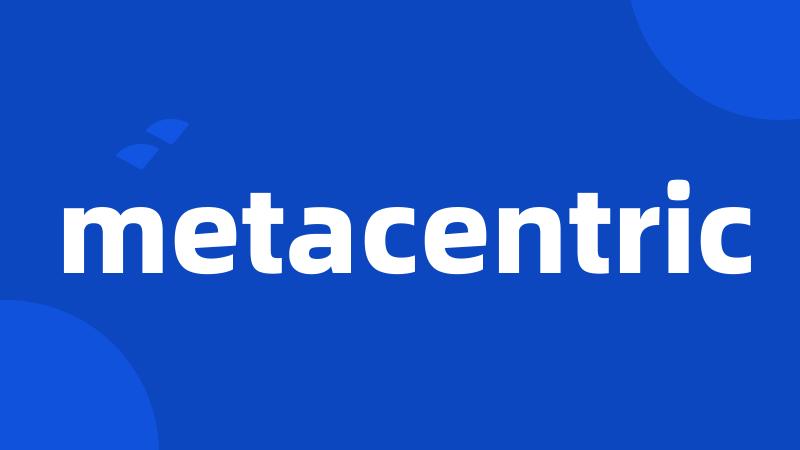 metacentric