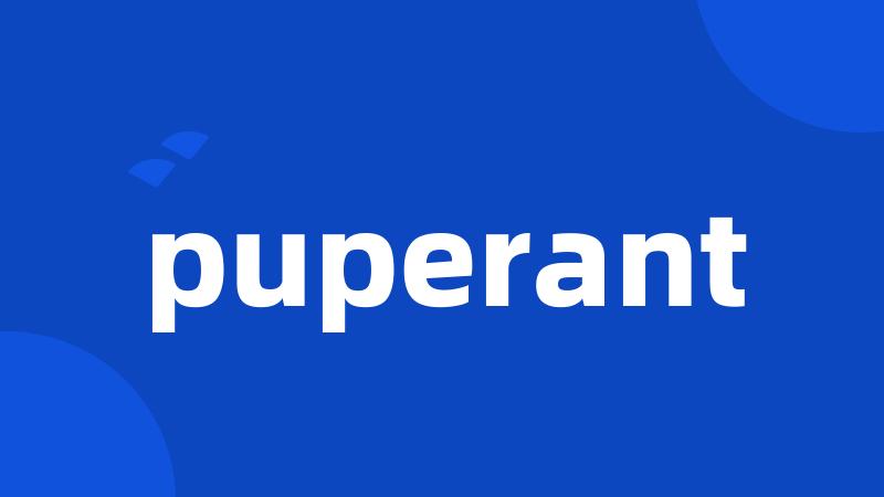 puperant