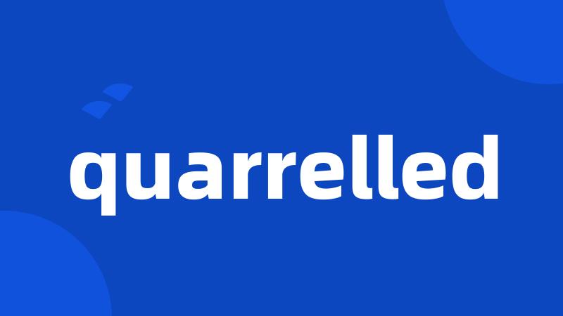 quarrelled