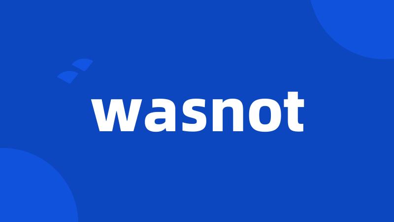 wasnot