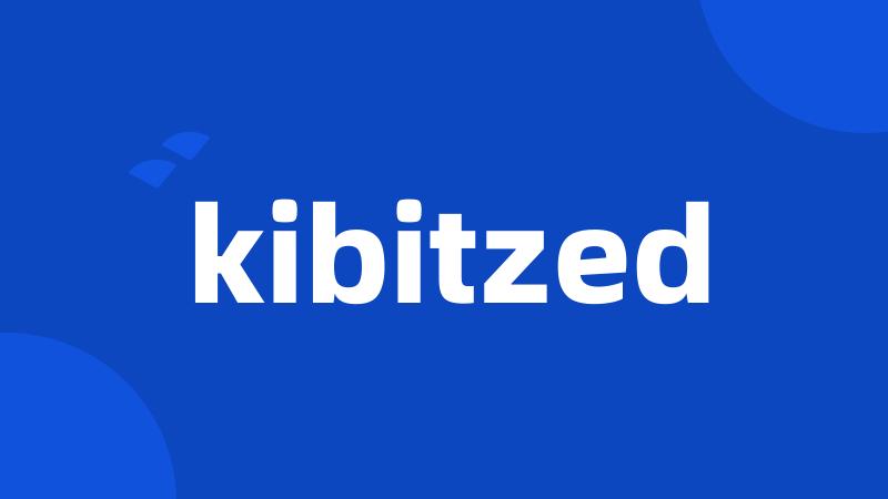 kibitzed