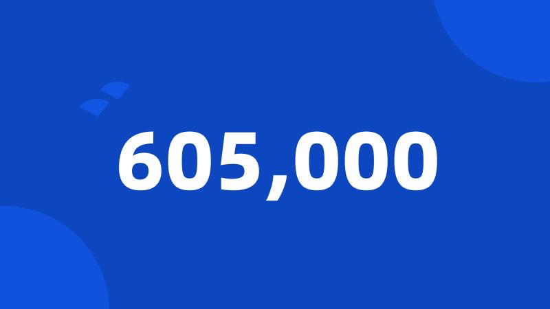 605,000