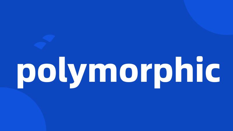 polymorphic