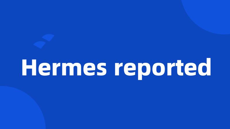 Hermes reported
