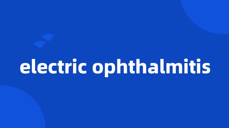 electric ophthalmitis