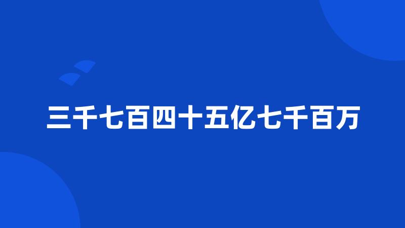 三千七百四十五亿七千百万