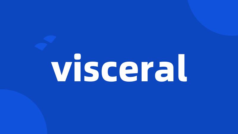 visceral