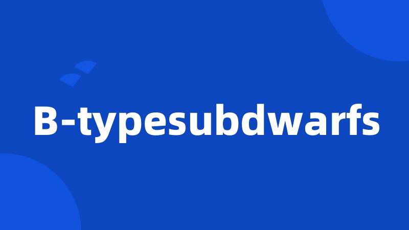 B-typesubdwarfs