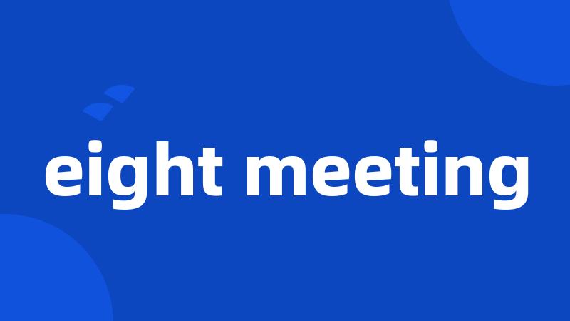 eight meeting
