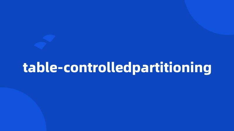 table-controlledpartitioning