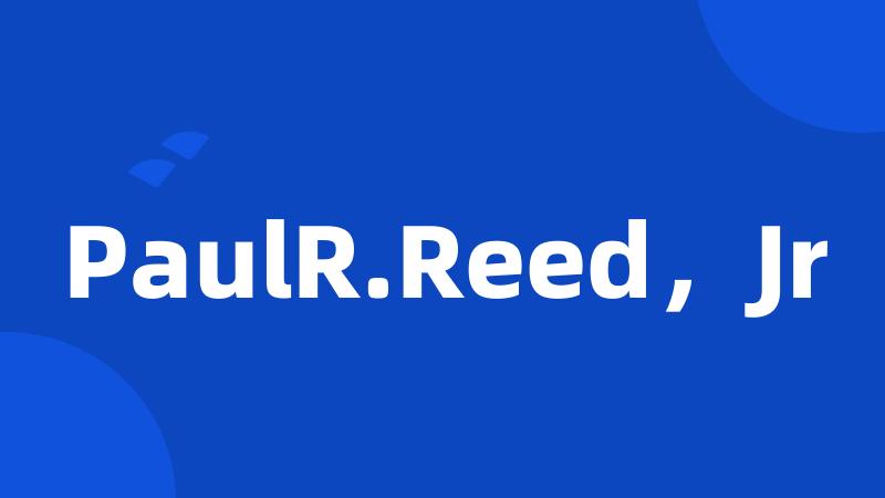 PaulR.Reed，Jr