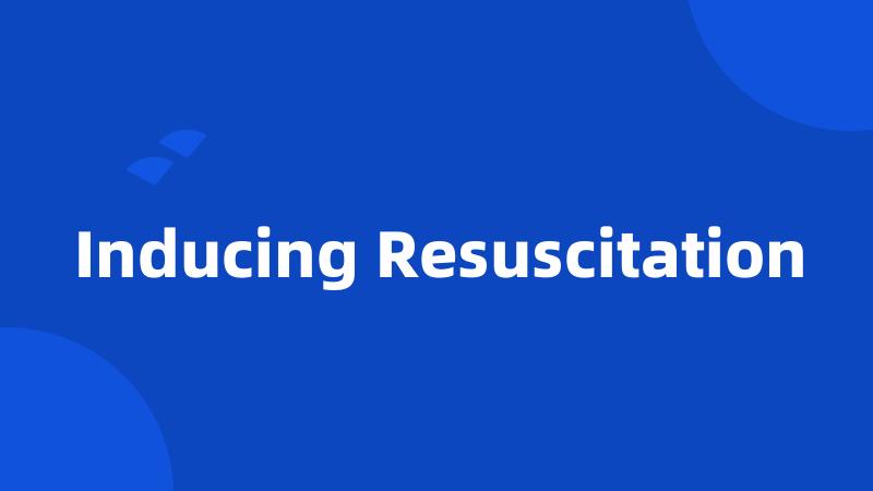 Inducing Resuscitation