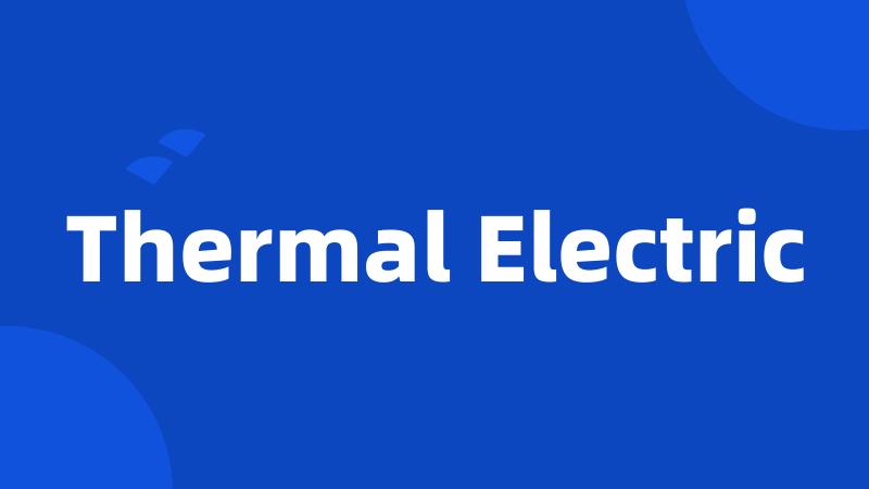 Thermal Electric