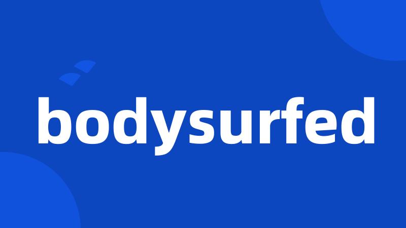 bodysurfed
