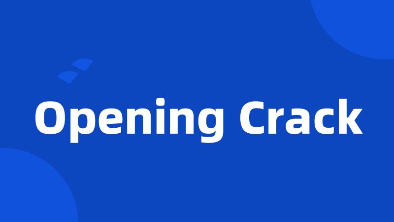 Opening Crack