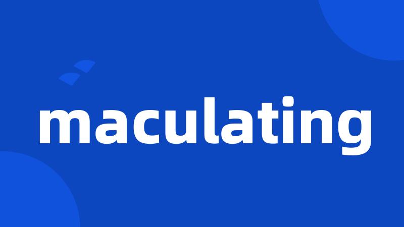 maculating