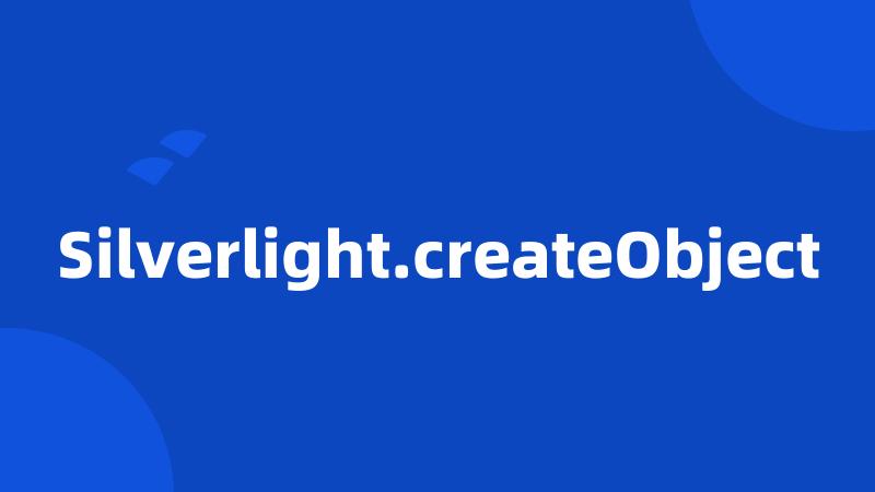 Silverlight.createObject