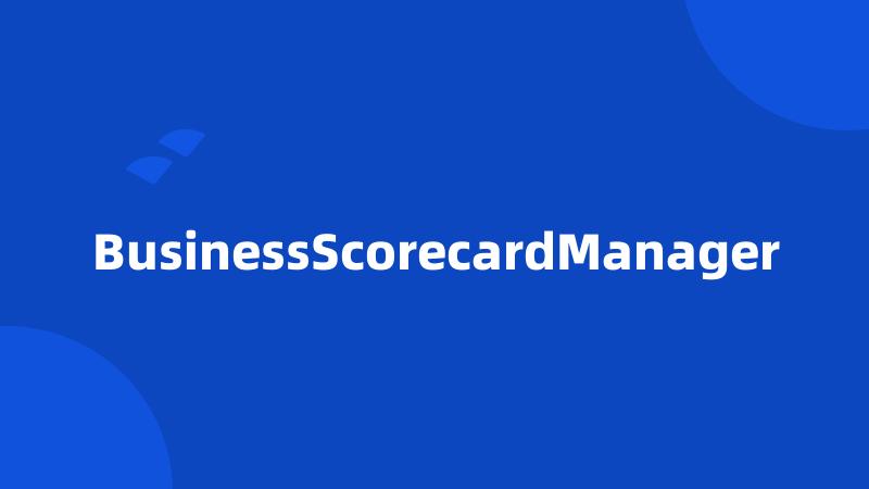 BusinessScorecardManager