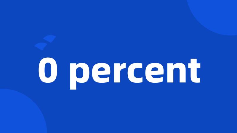 0 percent