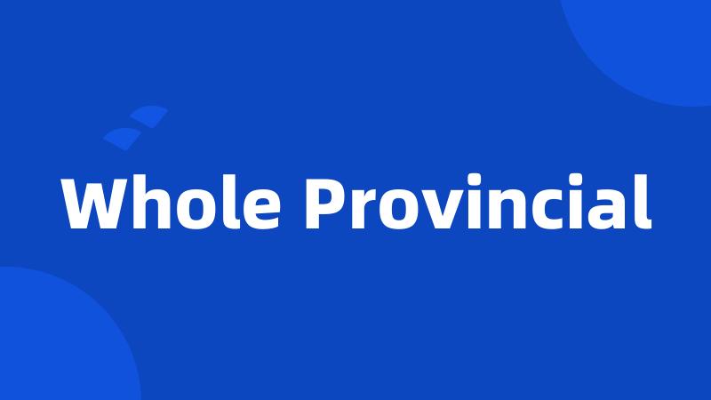 Whole Provincial