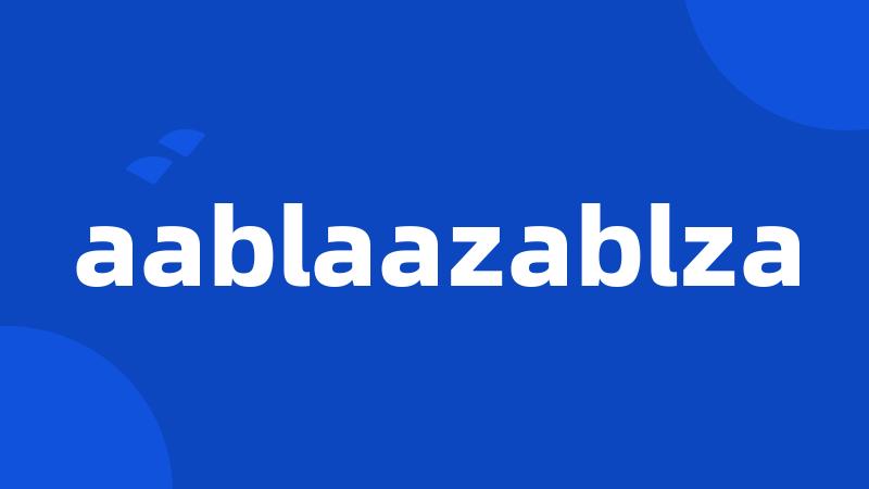 aablaazablza