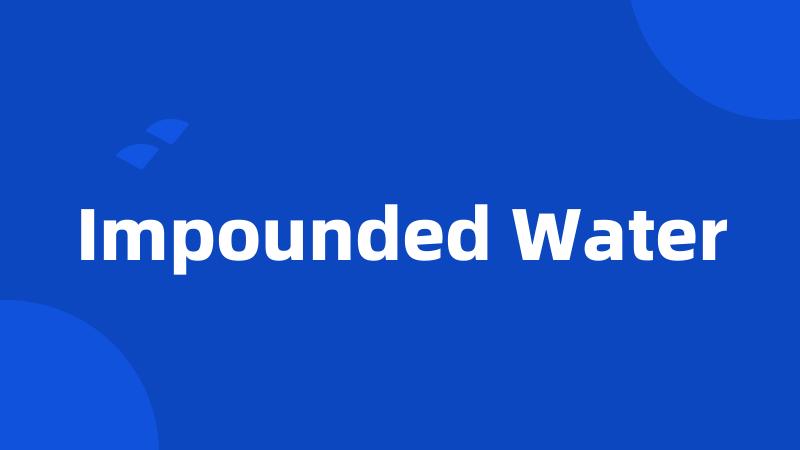 Impounded Water