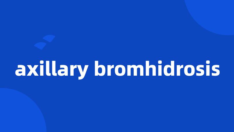 axillary bromhidrosis