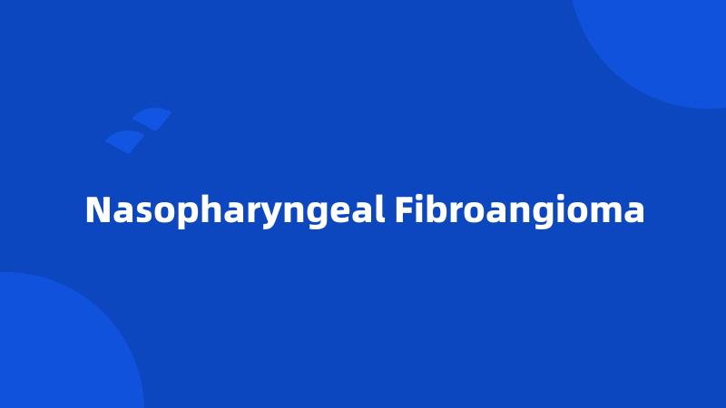 Nasopharyngeal Fibroangioma