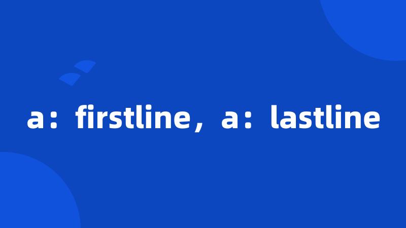 a：firstline，a：lastline