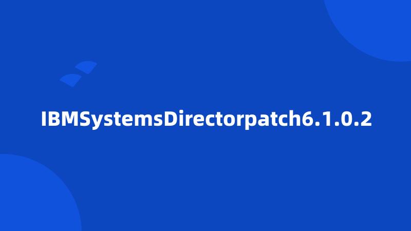 IBMSystemsDirectorpatch6.1.0.2