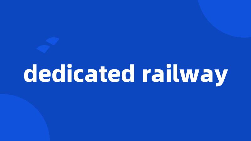 dedicated railway