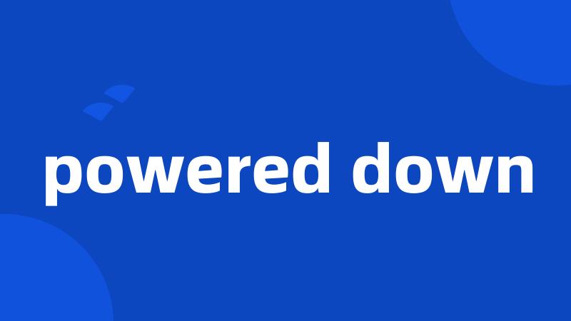 powered down