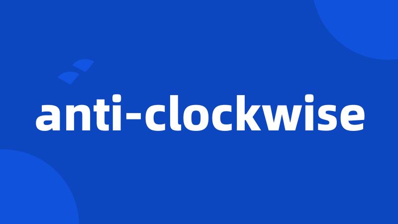 anti-clockwise