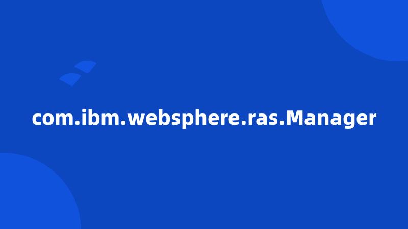 com.ibm.websphere.ras.Manager