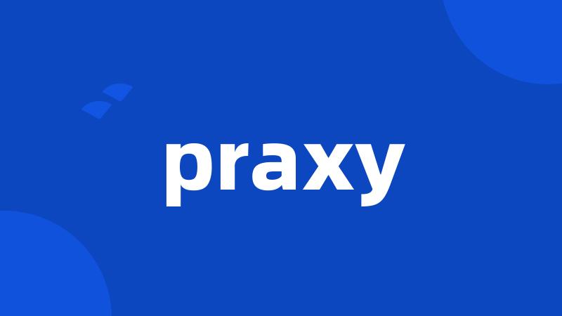 praxy