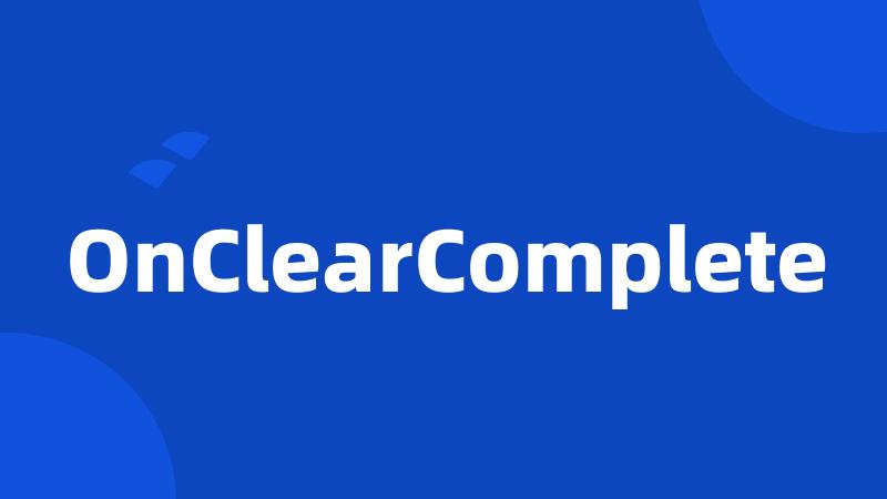 OnClearComplete