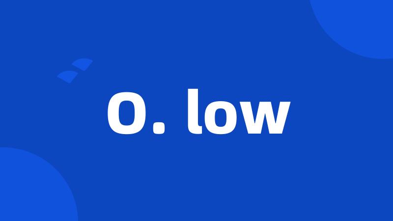 O. low