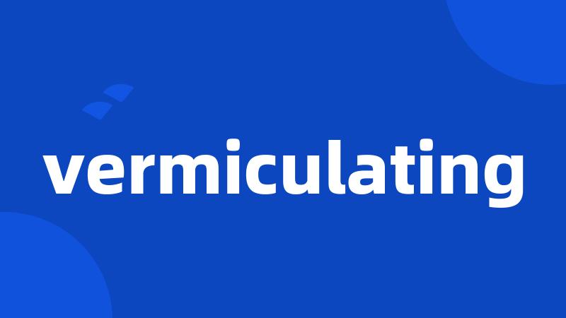 vermiculating