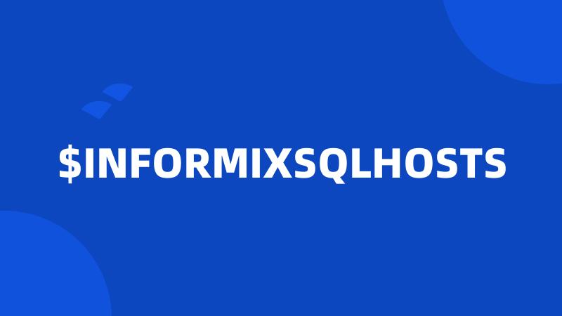 $INFORMIXSQLHOSTS