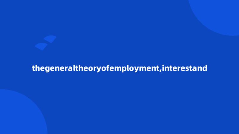 thegeneraltheoryofemployment,interestand